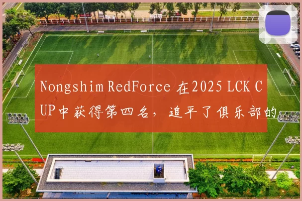 Nongshim RedForce 在2025 LCK CUP中获得第四名，追平了俱乐部的最佳季后赛成绩