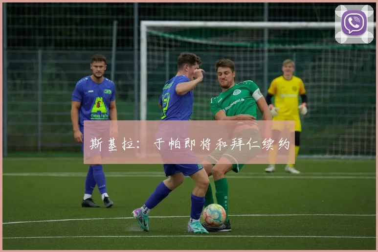 斯基拉：于帕即将和拜仁续约