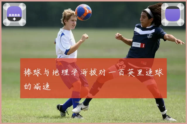 棒球与地理学海拔对一百英里速球的减速