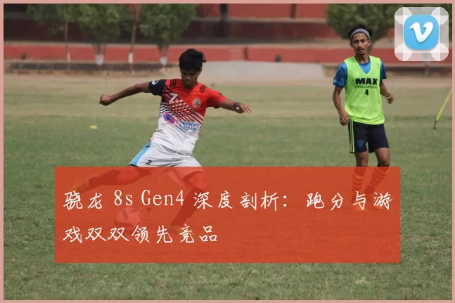 骁龙 8s Gen4 深度剖析：跑分与游戏双双领先竞品