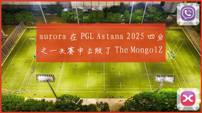 aurora 在 PGL Astana 2025 四分之一决赛中击败了 The MongolZ
