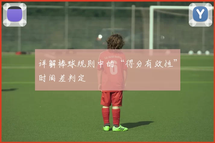 详解棒球规则中的“得分有效性”时间差判定