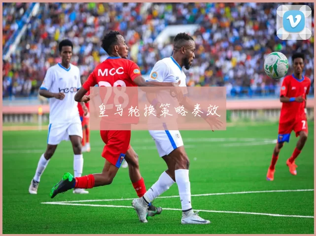 皇马轮换策略奏效