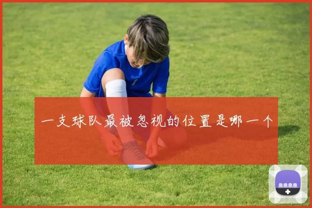 一支球队最被忽视的位置是哪一个